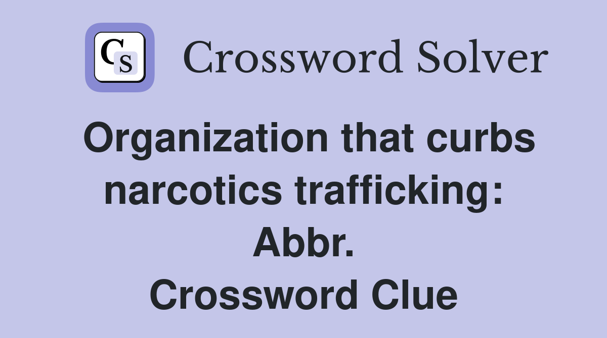 Organization that curbs narcotics trafficking: Abbr. Crossword Clue