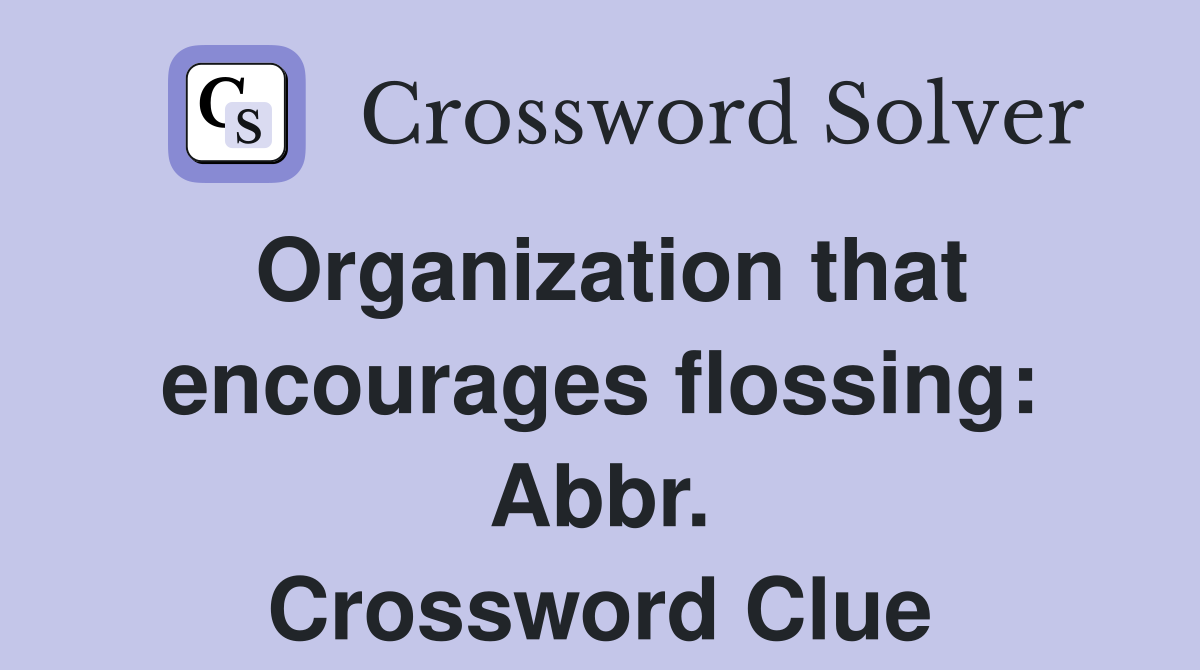 Organization that encourages flossing: Abbr. Crossword Clue