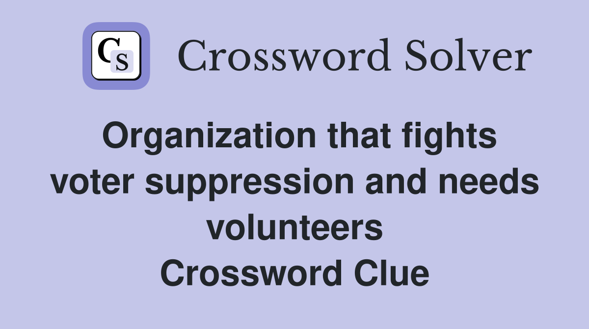 Organization that fights voter suppression and needs volunteers Crossword Clue