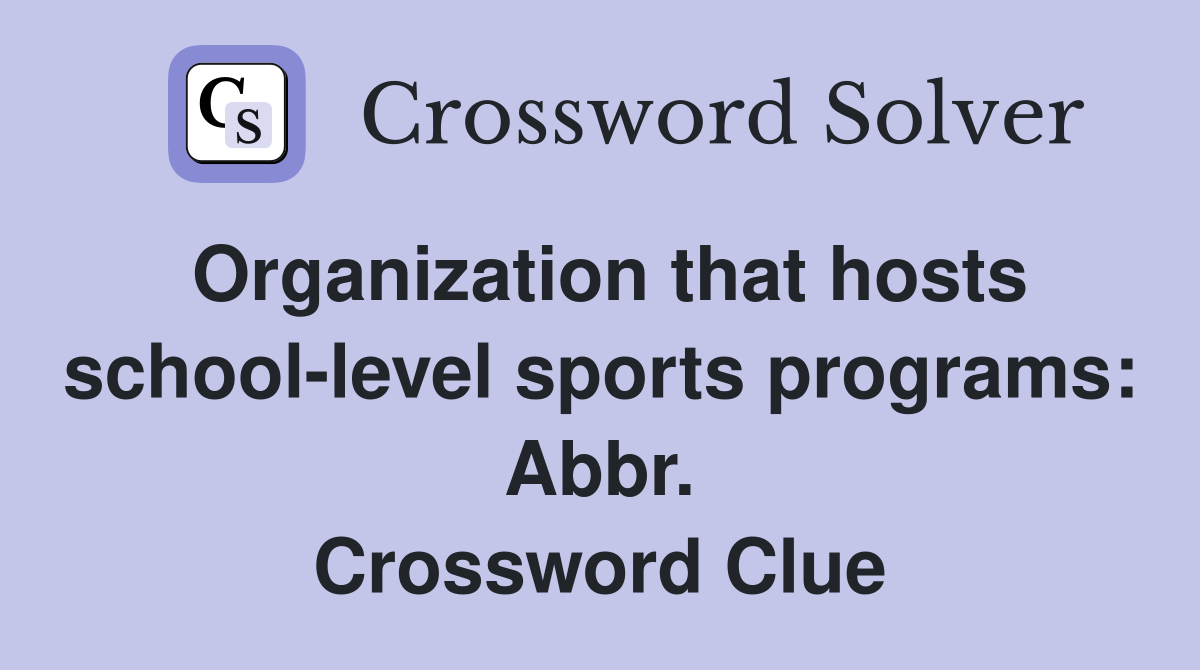 Organization that hosts school-level sports programs: Abbr. Crossword Clue