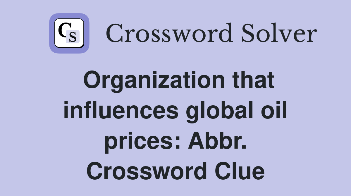 Organization that influences global oil prices: Abbr. Crossword Clue