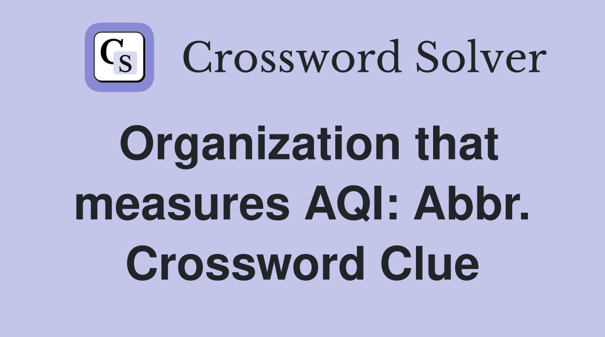 Organization that measures AQI: Abbr. Crossword Clue