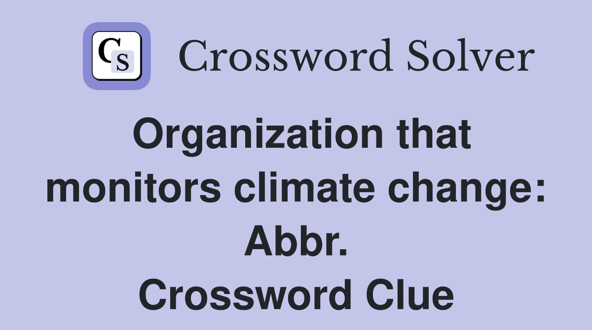 Organization that monitors climate change: Abbr. Crossword Clue