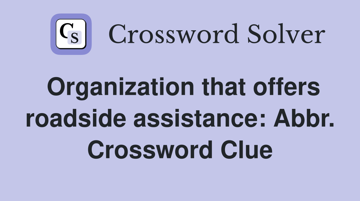 Organization that offers roadside assistance: Abbr. Crossword Clue