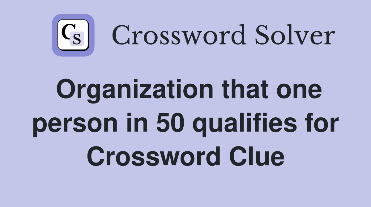 Organization that one person in 50 qualifies for Crossword Clue