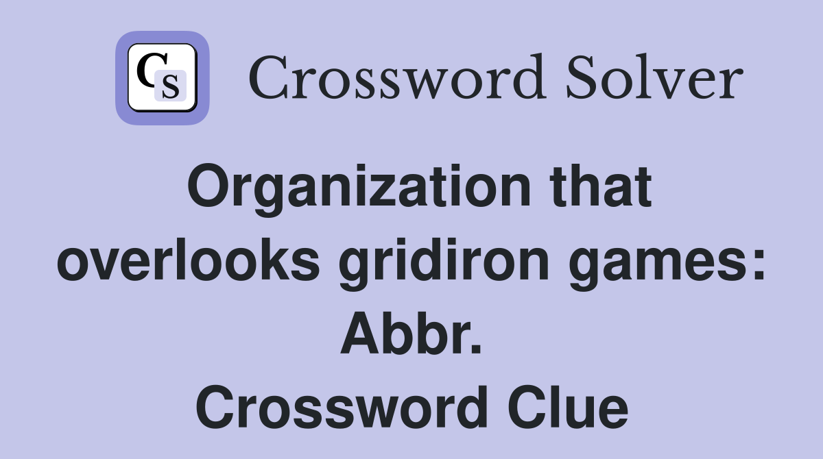 Organization that overlooks gridiron games: Abbr. Crossword Clue