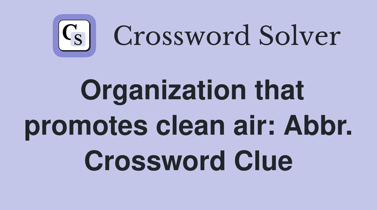 Organization that promotes clean air: Abbr. Crossword Clue