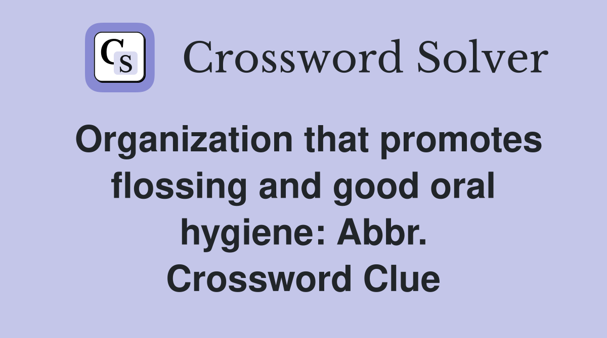 Organization that promotes flossing and good oral hygiene: Abbr. Crossword Clue
