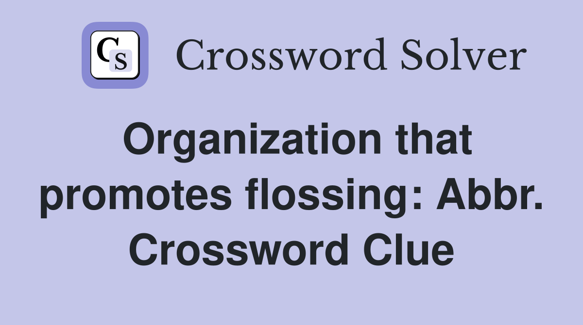 Organization that promotes flossing: Abbr. Crossword Clue