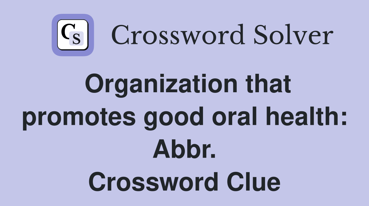 Organization that promotes good oral health: Abbr. Crossword Clue