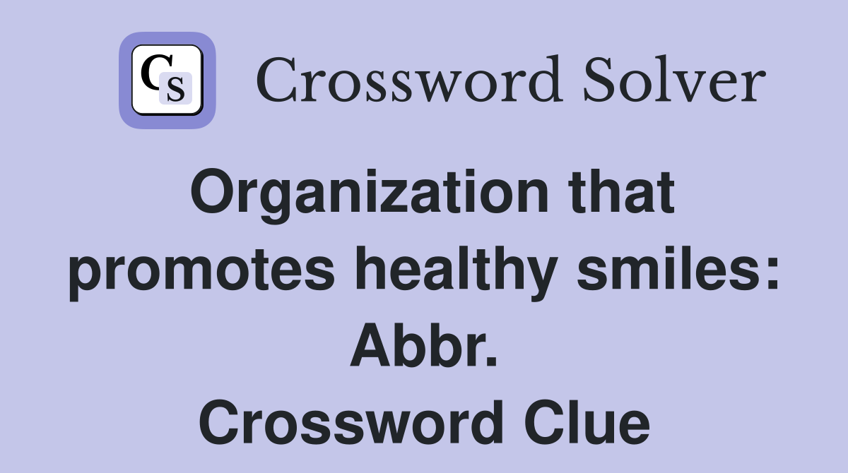 Organization that promotes healthy smiles: Abbr. Crossword Clue