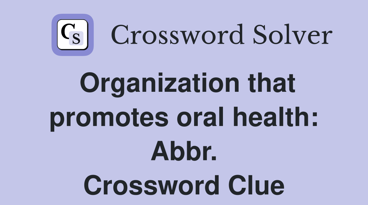 Organization that promotes oral health: Abbr. Crossword Clue