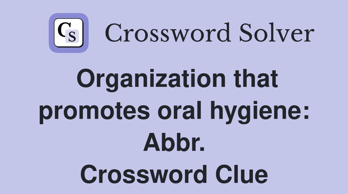 Organization that promotes oral hygiene: Abbr. Crossword Clue