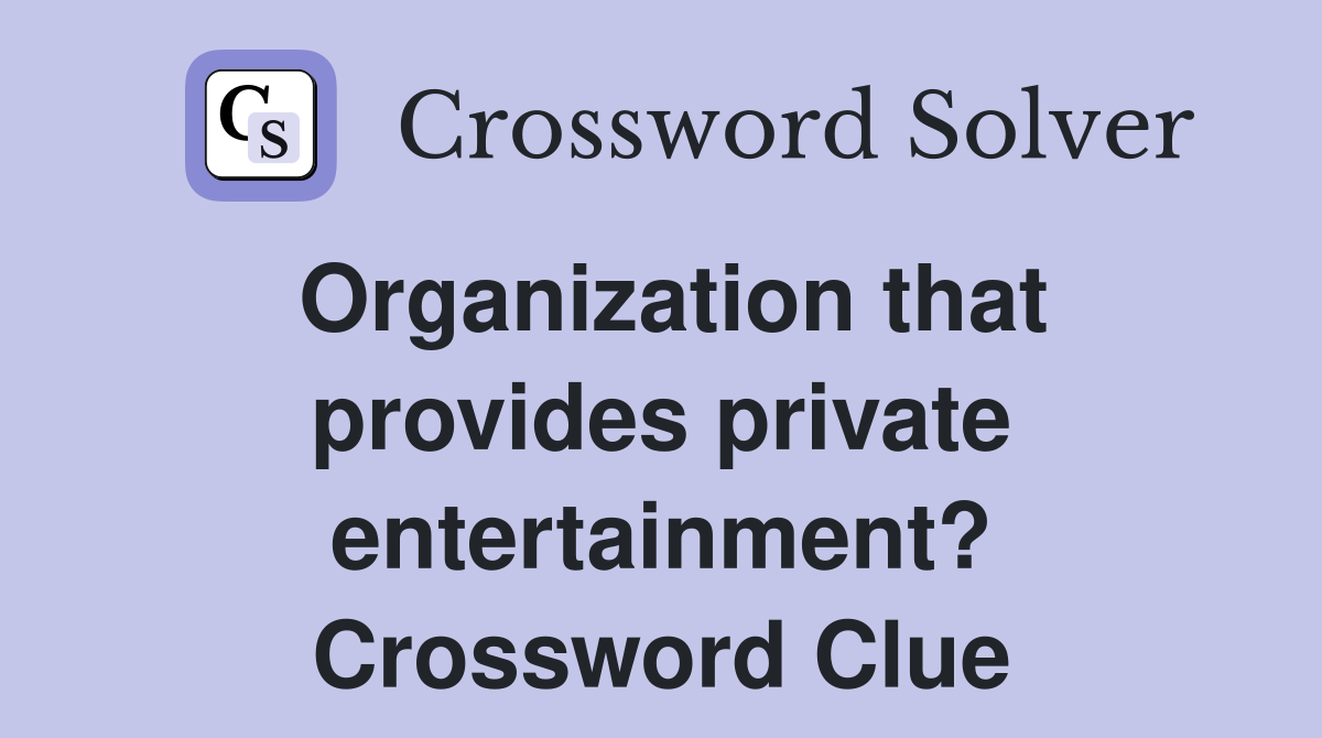 Organization that provides private entertainment? Crossword Clue