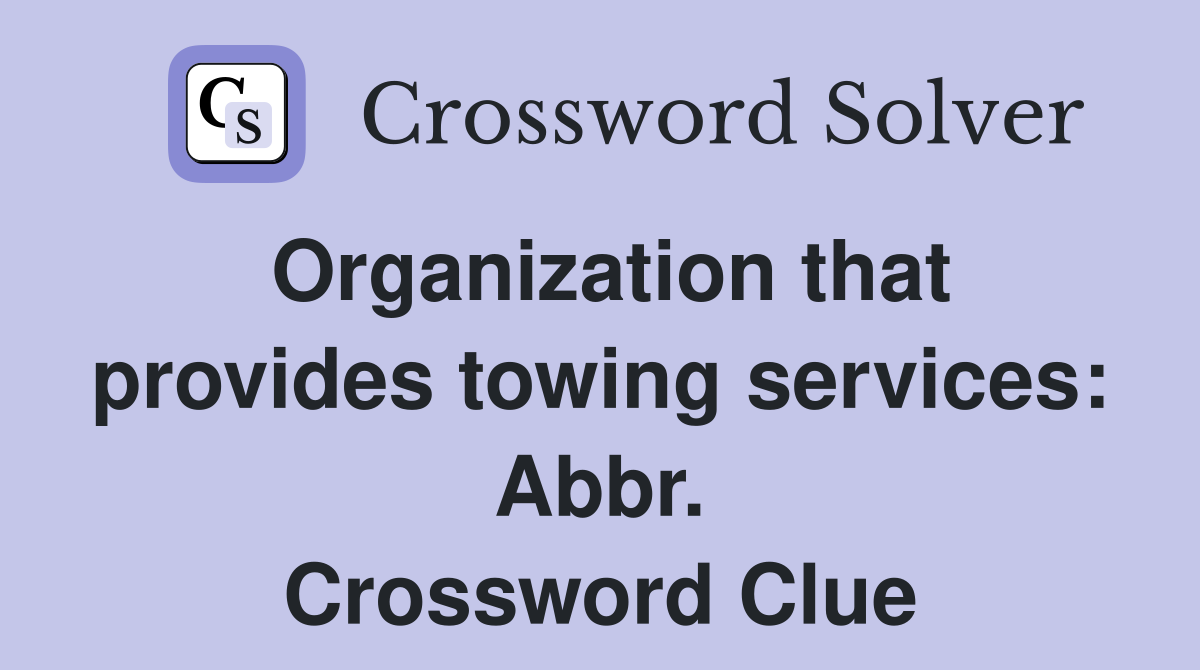 Organization that provides towing services: Abbr. Crossword Clue