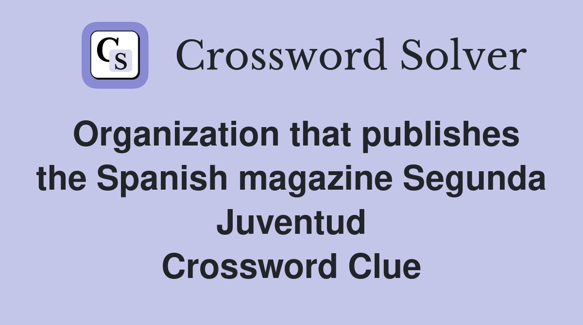 Organization that publishes the Spanish magazine Segunda Juventud Crossword Clue