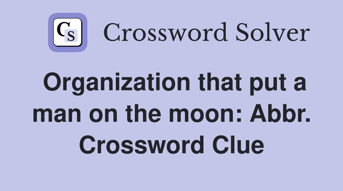 Organization that put a man on the moon: Abbr. Crossword Clue
