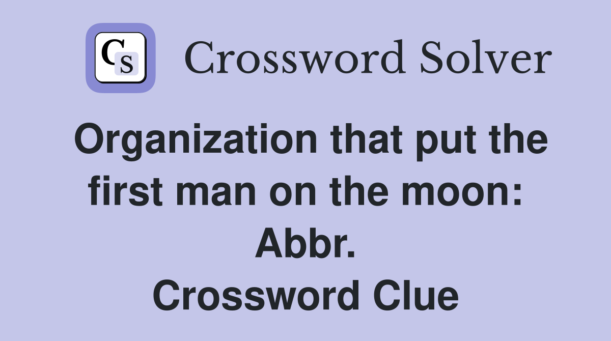 Organization that put the first man on the moon: Abbr. Crossword Clue