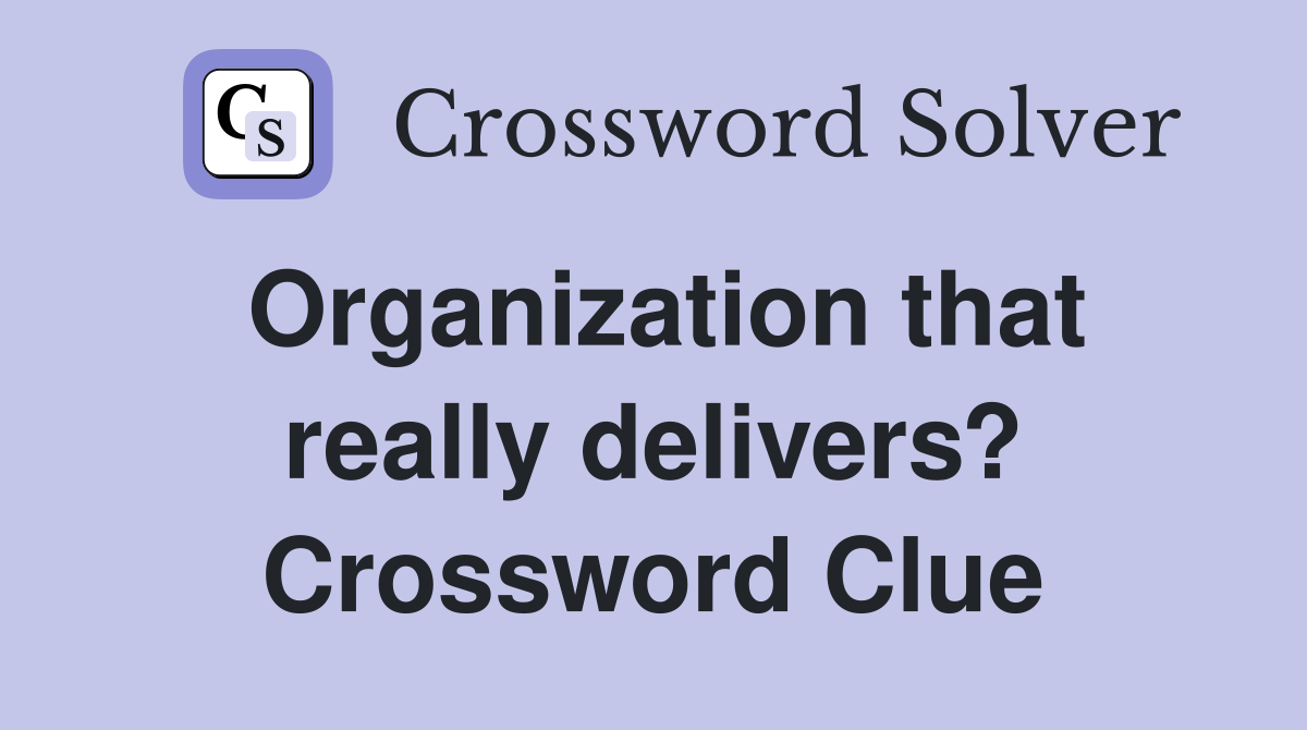 Organization that really delivers? Crossword Clue