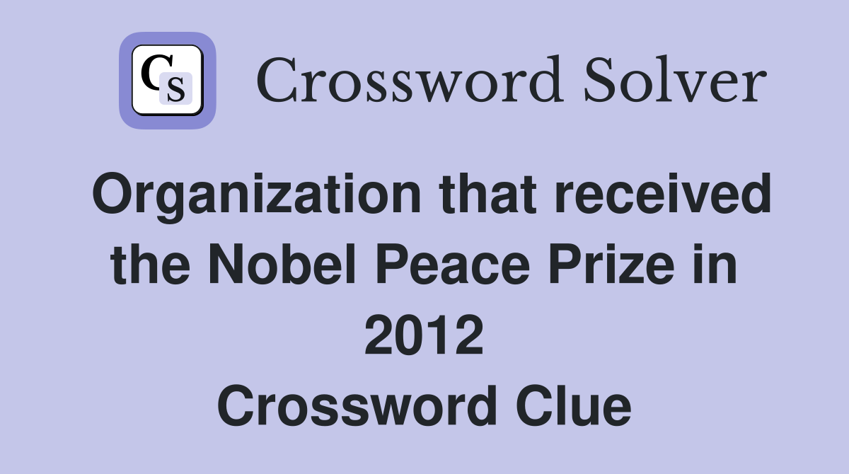 Organization that received the Nobel Peace Prize in 2012 Crossword Clue