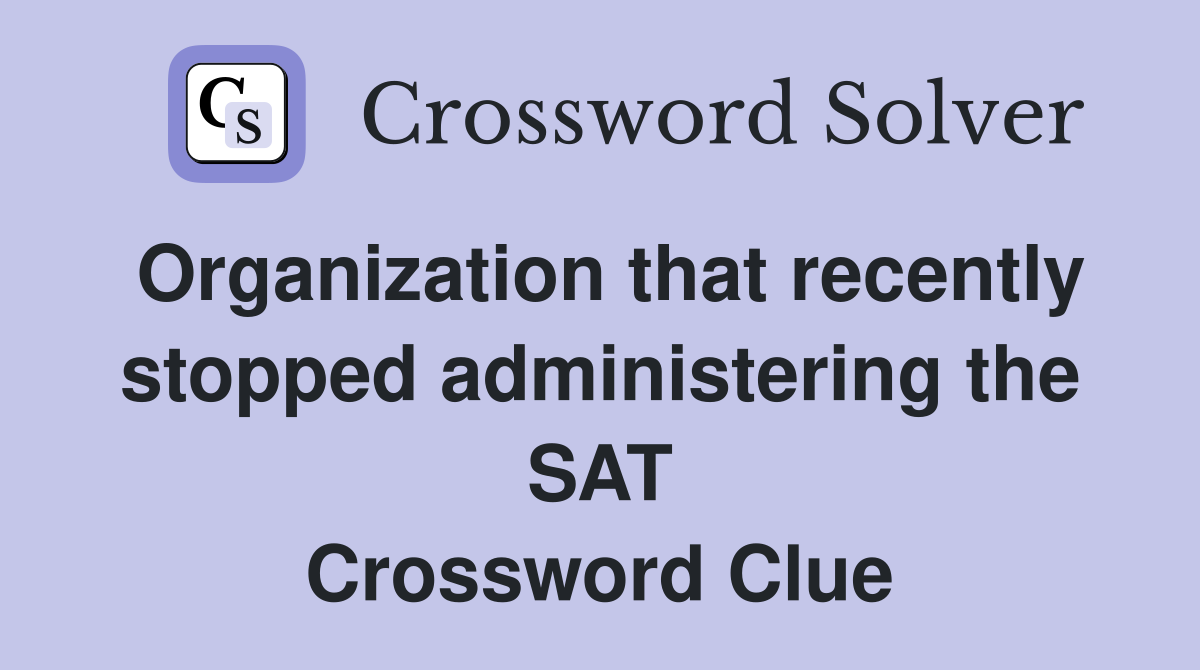 Organization that recently stopped administering the SAT Crossword Clue
