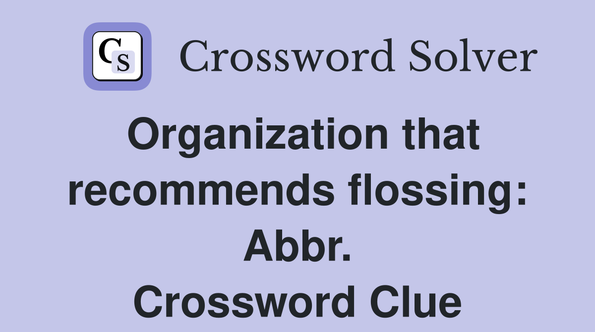 Organization that recommends flossing: Abbr. Crossword Clue