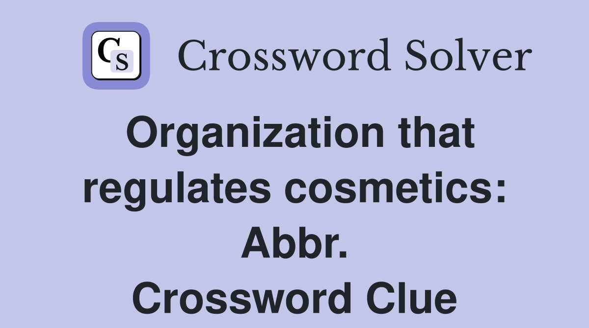 Organization that regulates cosmetics: Abbr. Crossword Clue