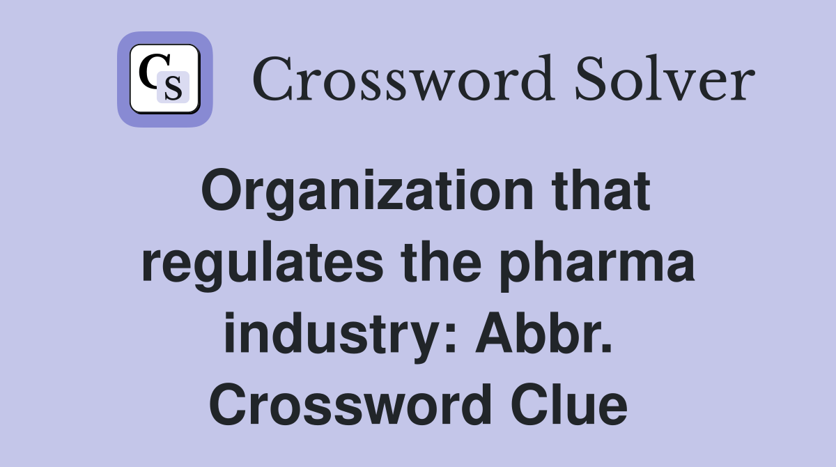 Organization that regulates the pharma industry: Abbr. Crossword Clue