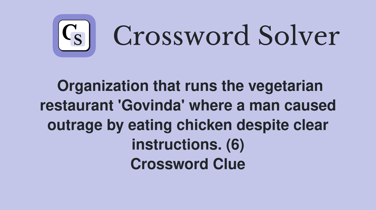 Organization that runs the vegetarian restaurant 'Govinda' where a man caused outrage by eating chicken despite clear instructions. (6) Crossword Clue