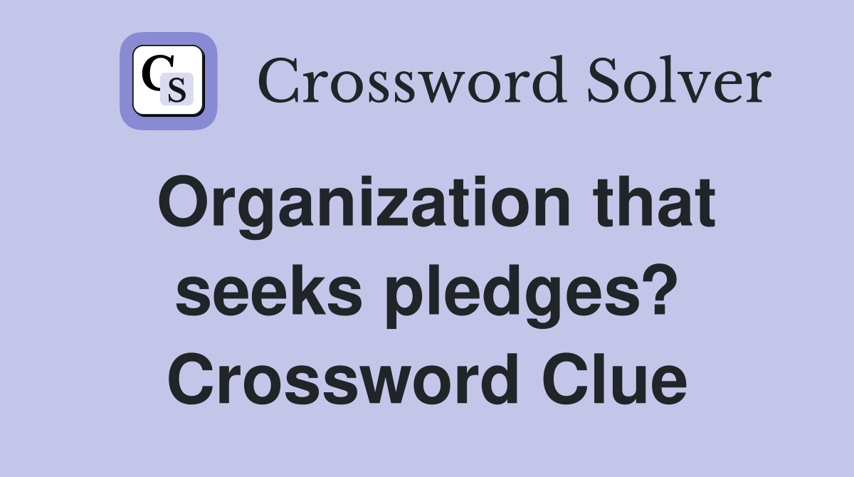 Organization that seeks pledges? Crossword Clue