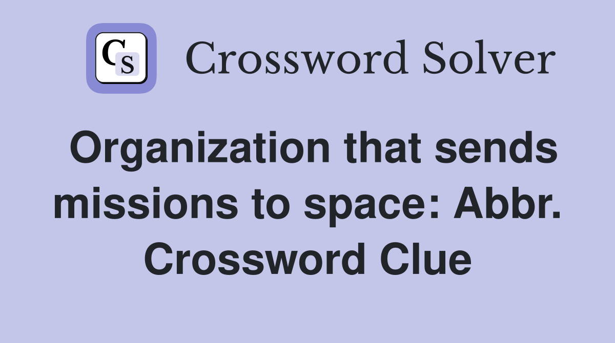 Organization that sends missions to space: Abbr. Crossword Clue