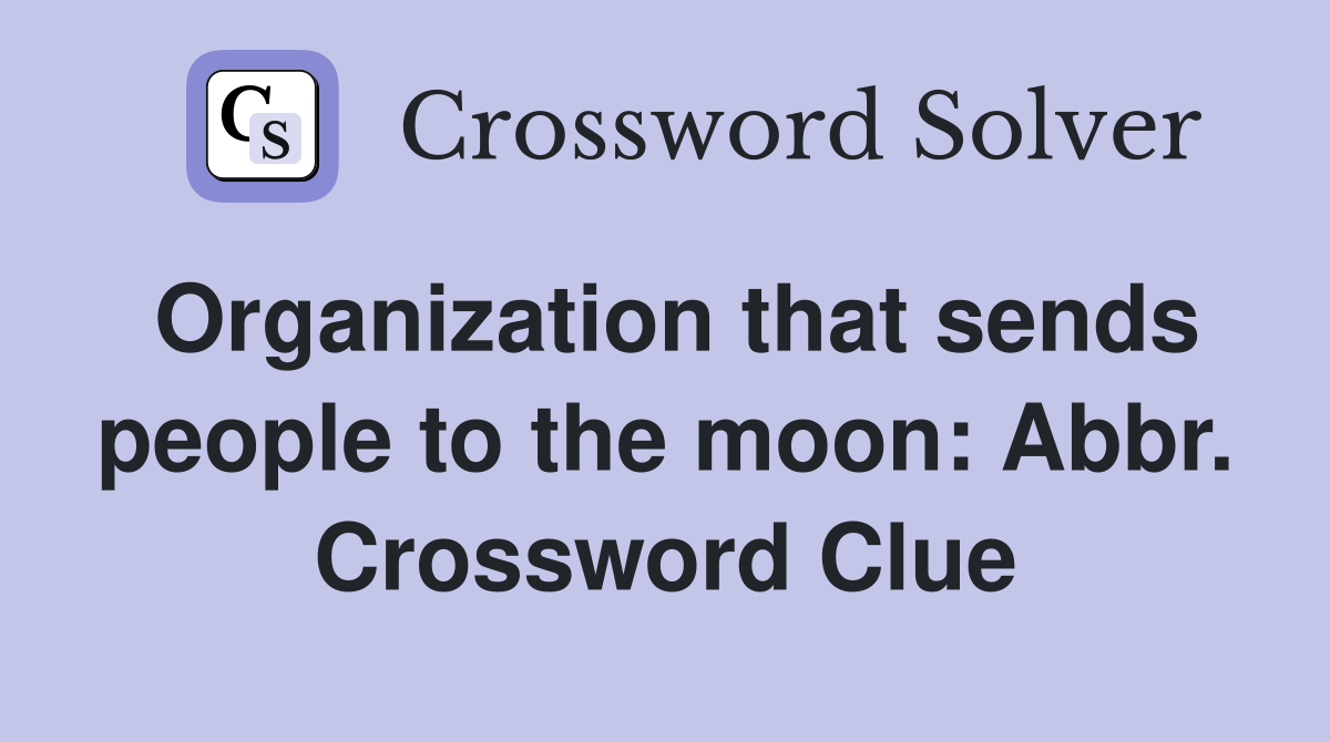 Organization that sends people to the moon: Abbr. Crossword Clue