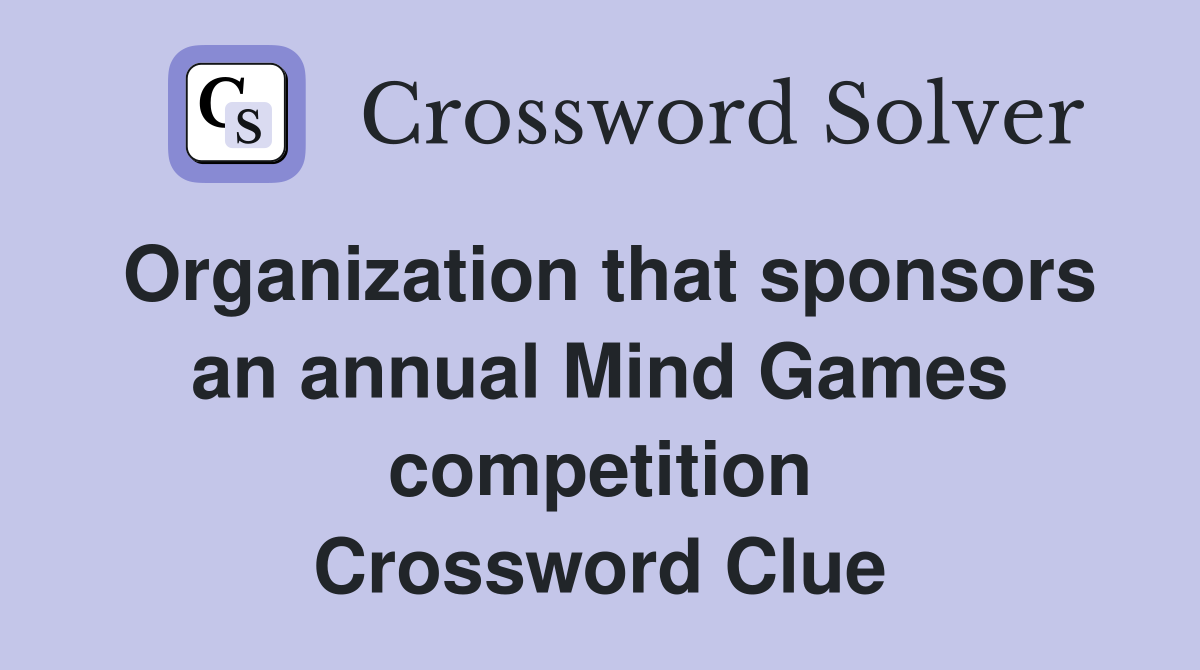 Organization that sponsors an annual Mind Games competition Crossword Clue
