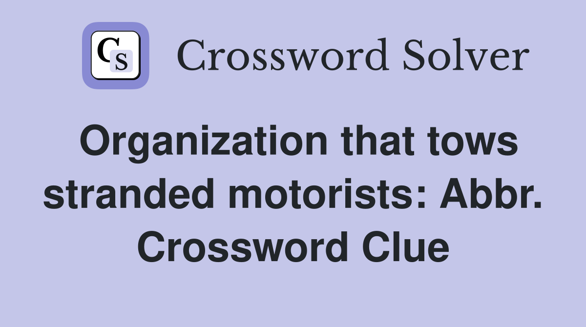 Organization that tows stranded motorists: Abbr. Crossword Clue