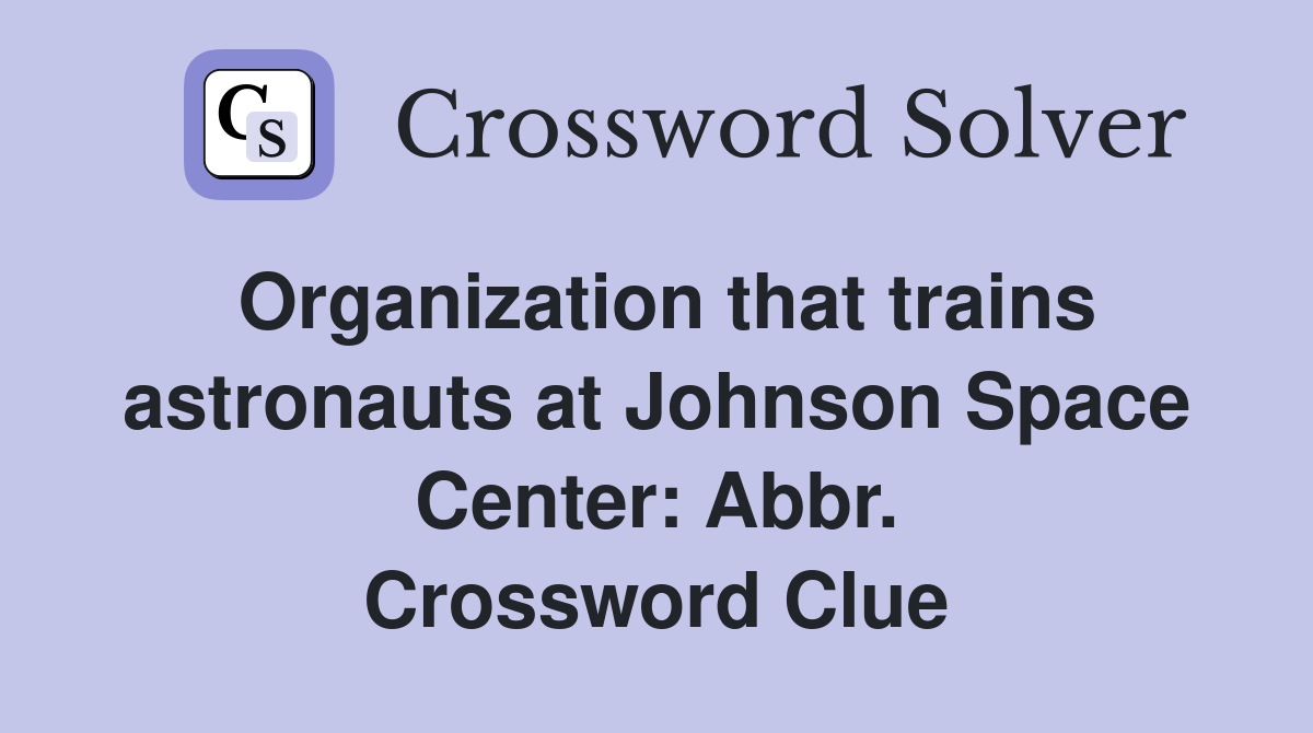 Organization that trains astronauts at Johnson Space Center: Abbr. Crossword Clue