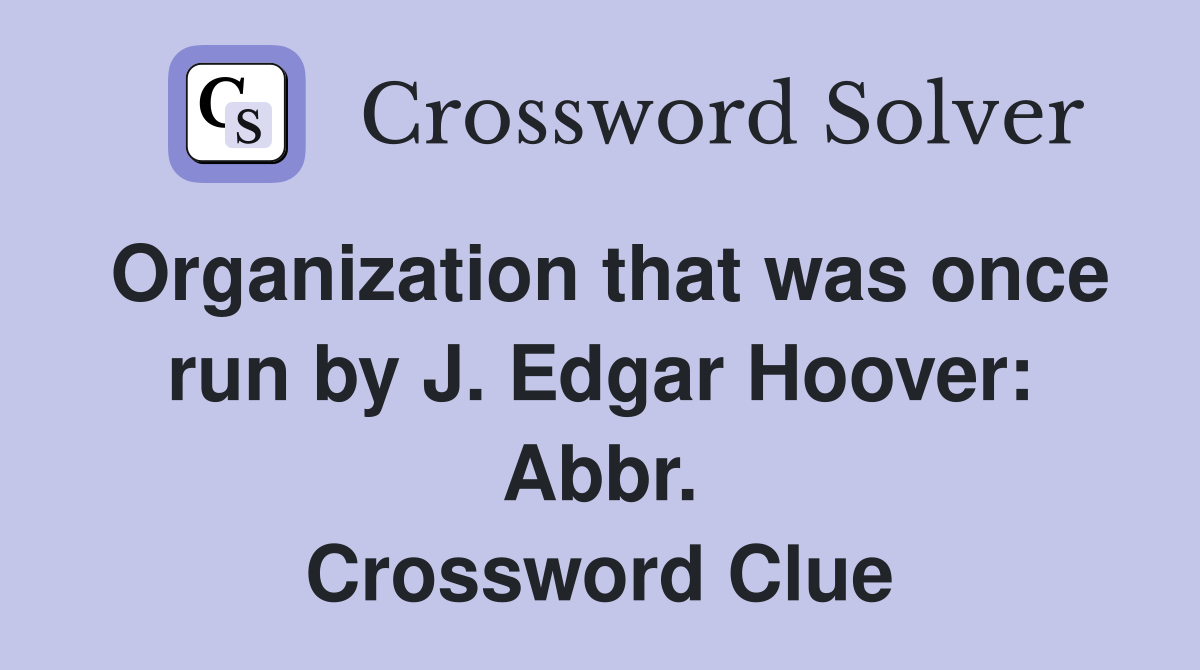 Organization that was once run by J. Edgar Hoover: Abbr. Crossword Clue
