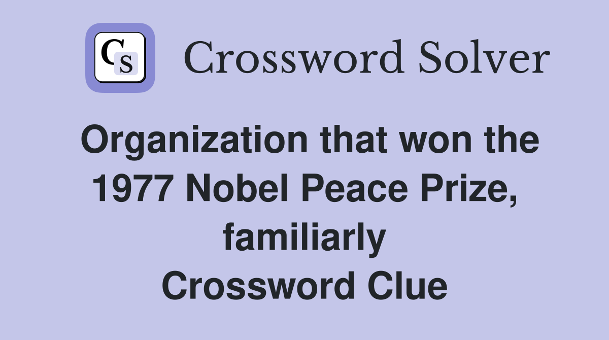Organization that won the 1977 Nobel Peace Prize, familiarly Crossword Clue