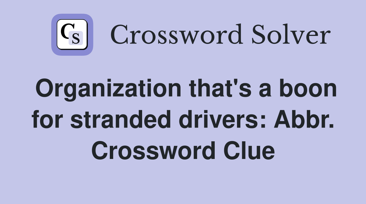 Organization that's a boon for stranded drivers: Abbr. Crossword Clue