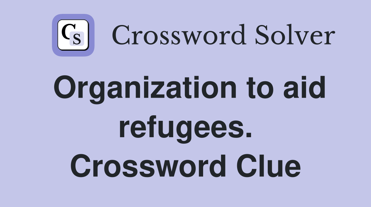 Organization to aid refugees. Crossword Clue