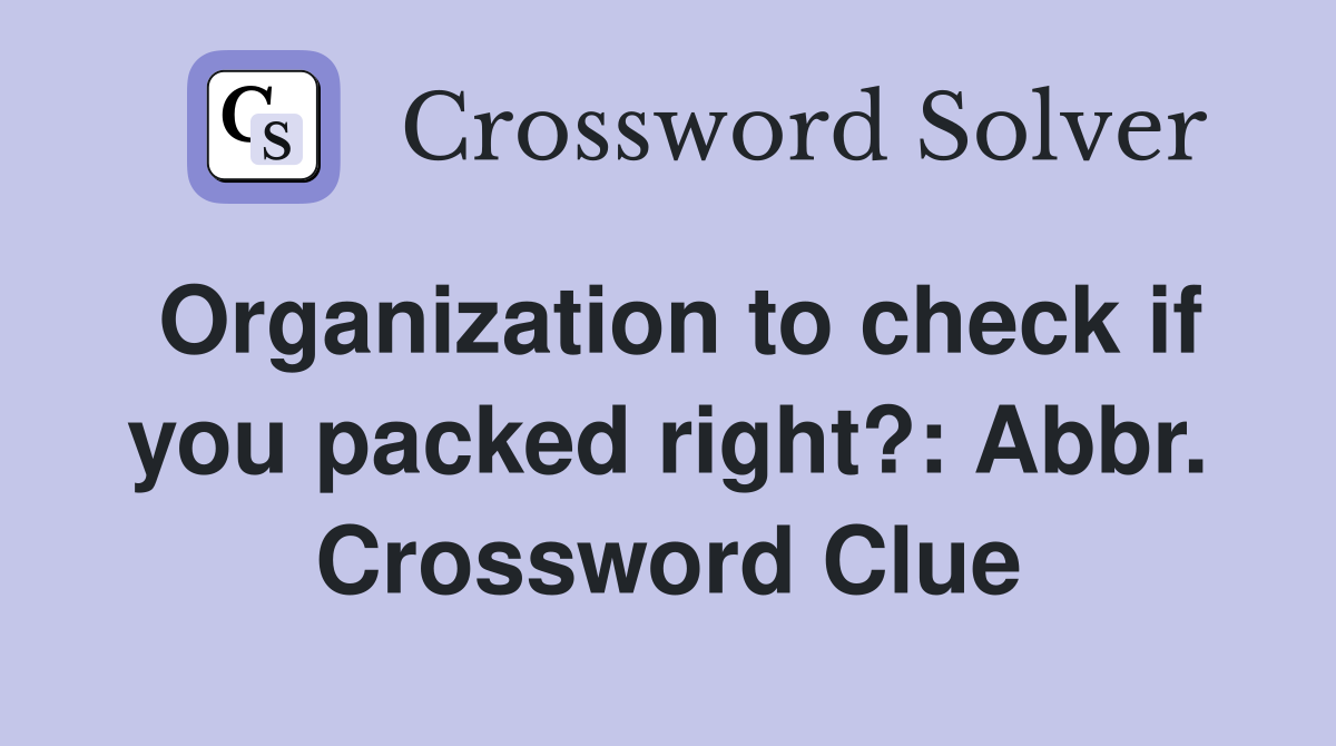 Organization to check if you packed right?: Abbr. Crossword Clue