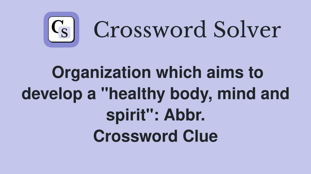 Organization which aims to develop a "healthy body, mind and spirit": Abbr. Crossword Clue