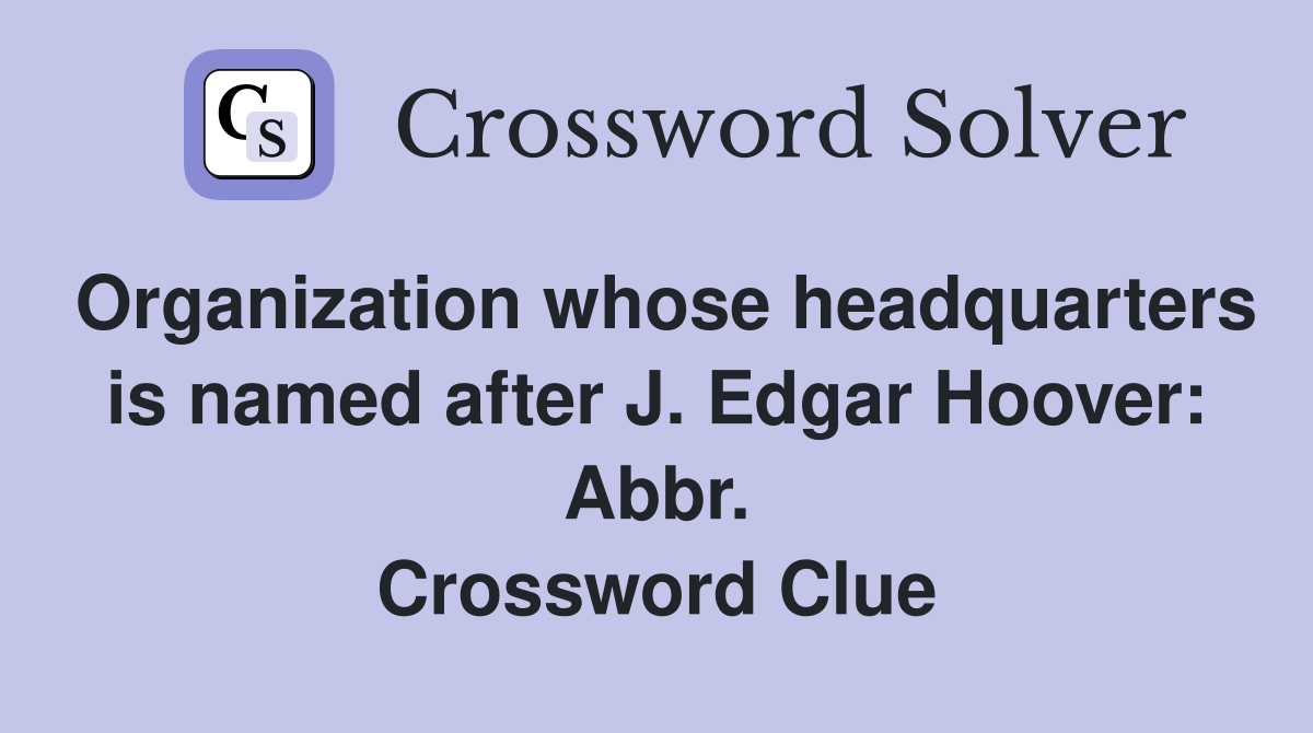 Organization whose headquarters is named after J. Edgar Hoover: Abbr. Crossword Clue
