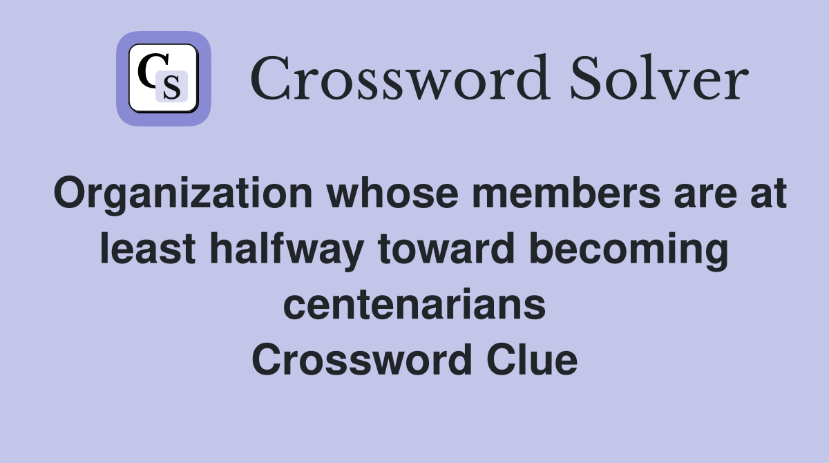 Organization whose members are at least halfway toward becoming centenarians Crossword Clue