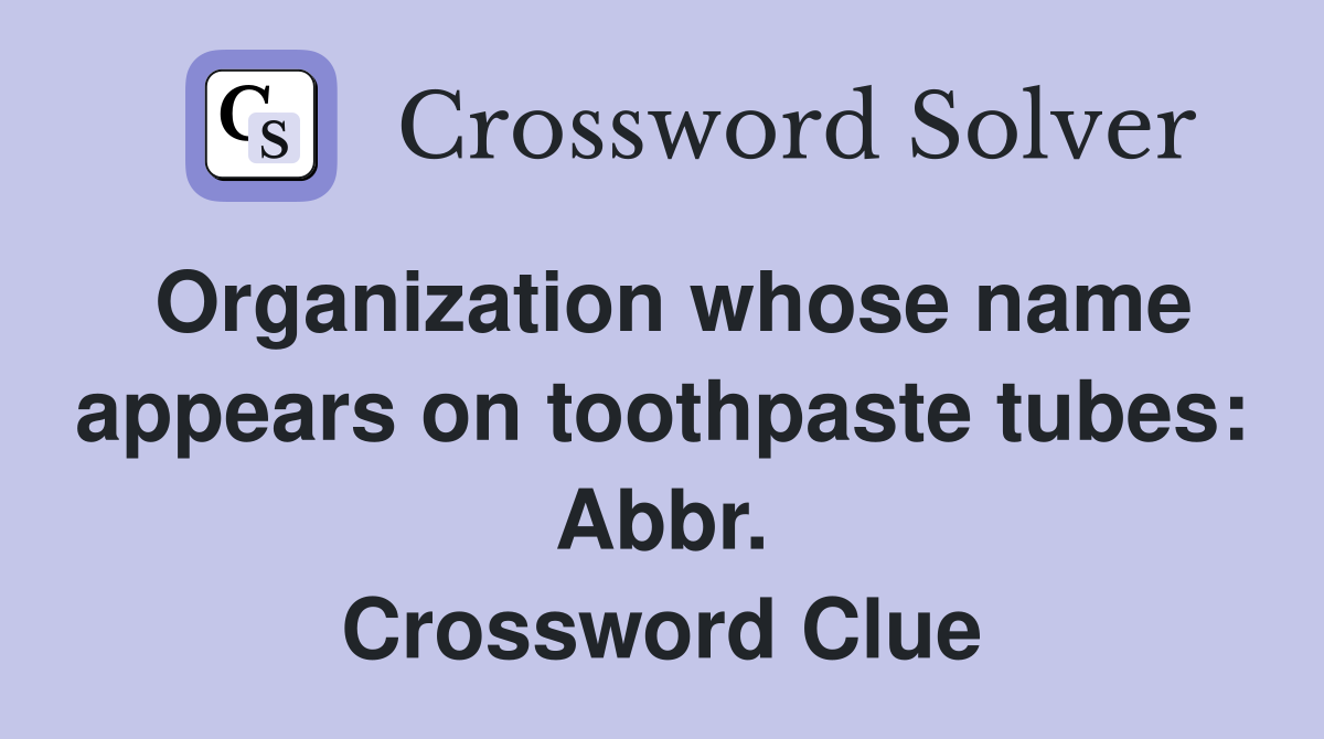 Organization whose name appears on toothpaste tubes: Abbr. Crossword Clue