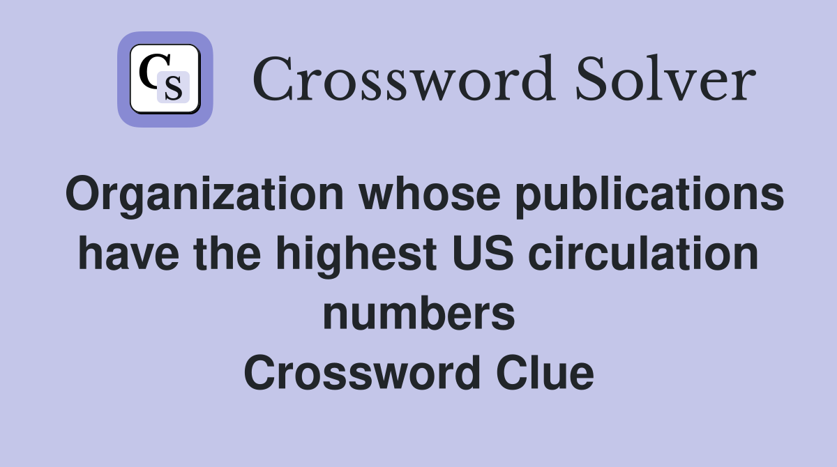 Organization whose publications have the highest US circulation numbers Crossword Clue