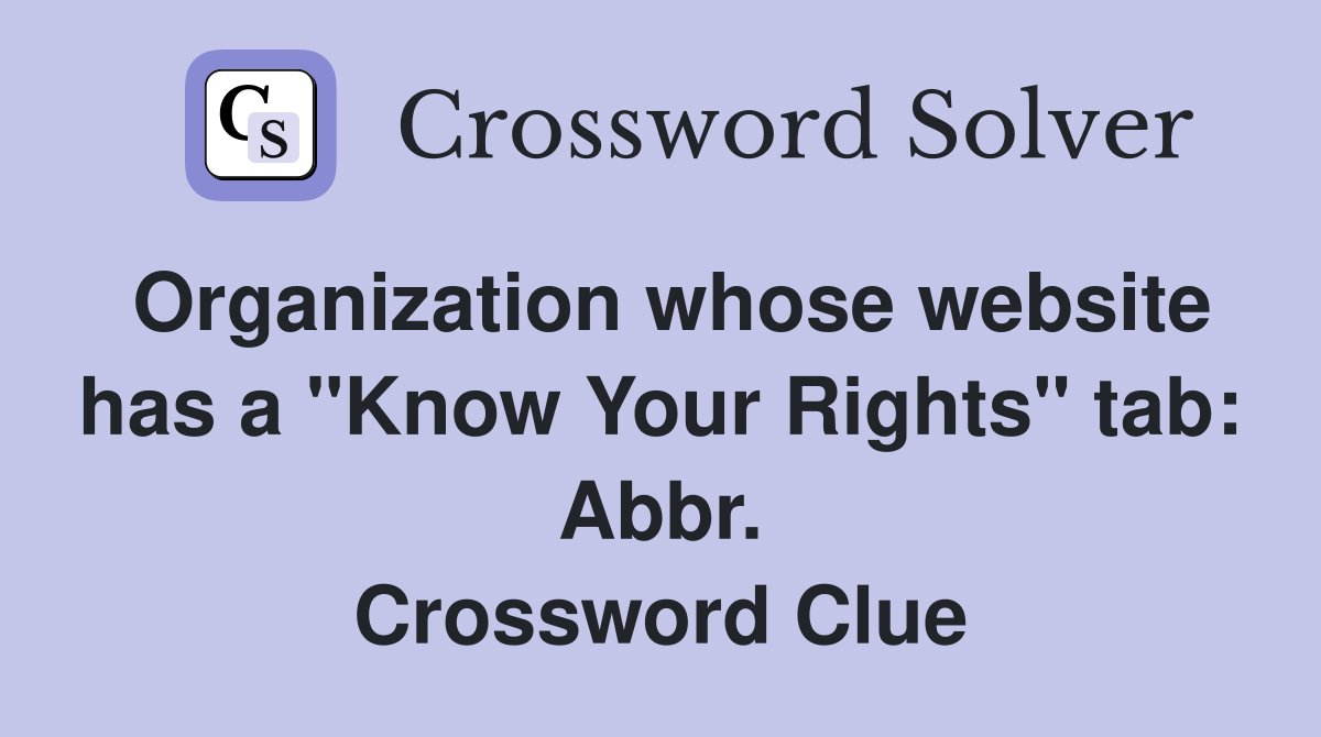Organization whose website has a "Know Your Rights" tab: Abbr. Crossword Clue