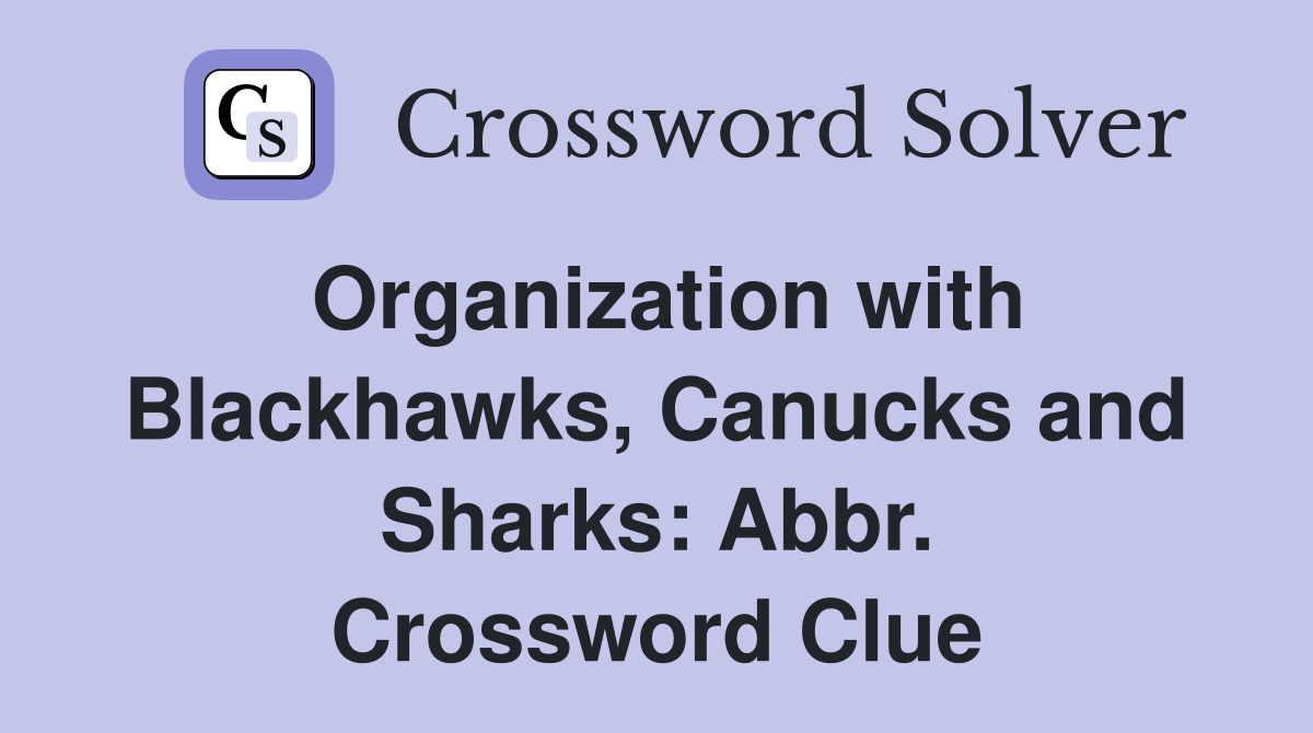 Organization with Blackhawks, Canucks and Sharks: Abbr. Crossword Clue