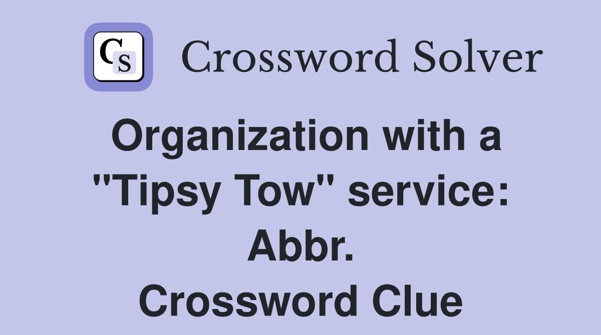 Organization with a "Tipsy Tow" service: Abbr. Crossword Clue