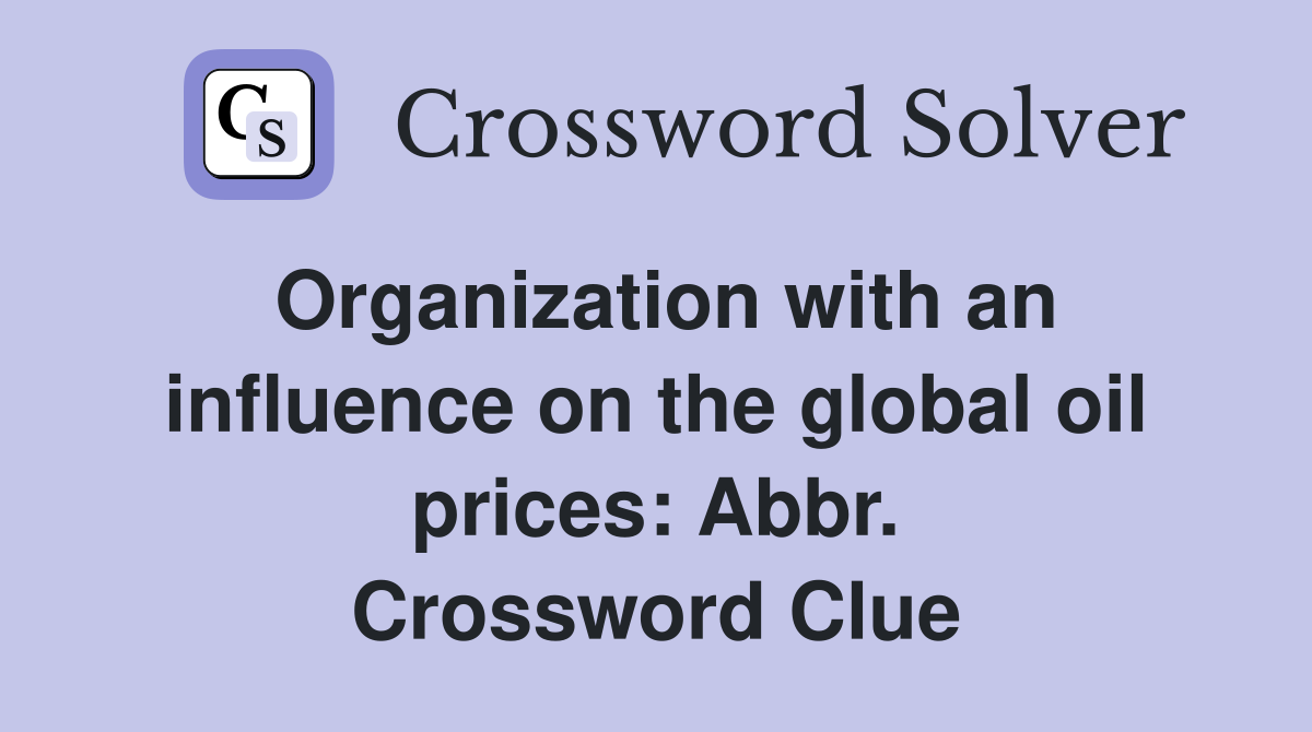 Organization with an influence on the global oil prices: Abbr. Crossword Clue