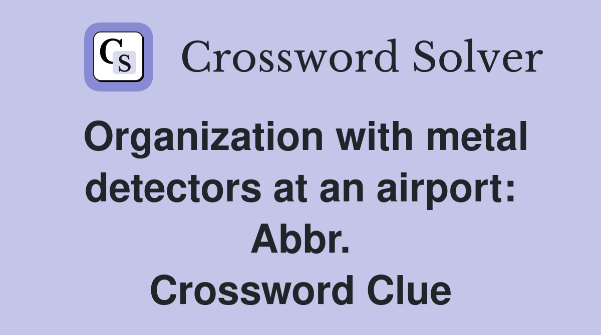 Organization with metal detectors at an airport: Abbr. Crossword Clue